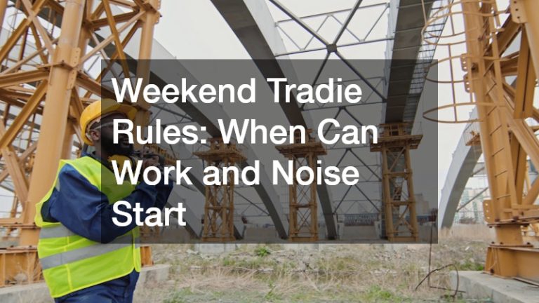 Weekend Tradie Rules: When Can Work and Noise Start?