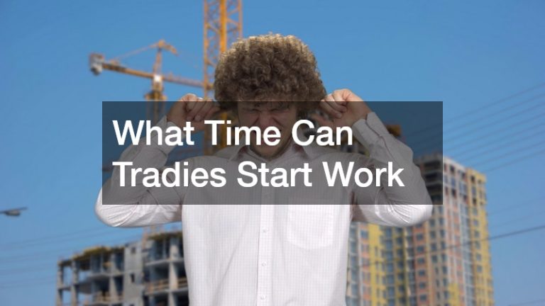 What Time Can Tradies Start Work? A Homeowner’s Guide to Noise Rules
