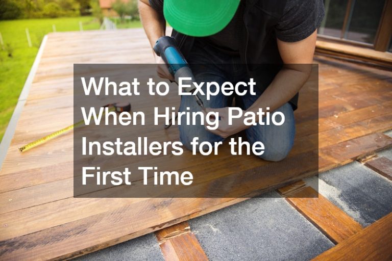 What to Expect When Hiring Patio Installers for the First Time